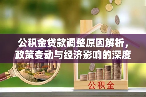黔西南公积金贷款调整原因解析，政策变动与经济影响的深度探讨