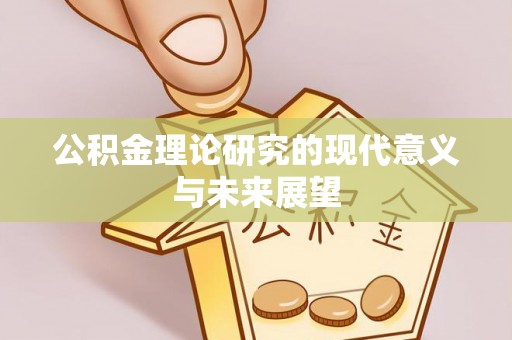 黔西南公积金理论研究的现代意义与未来展望