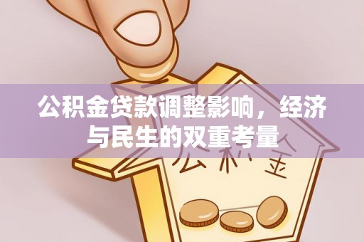黔西南公积金贷款调整影响，经济与民生的双重考量