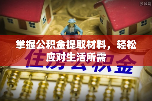 黔西南掌握公积金提取材料，轻松应对生活所需