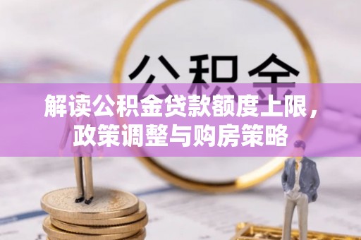 黔西南解读公积金贷款额度上限，政策调整与购房策略
