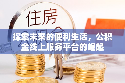 黔西南探索未来的便利生活，公积金线上服务平台的崛起