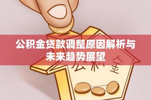 黔西南公积金贷款调整原因解析与未来趋势展望