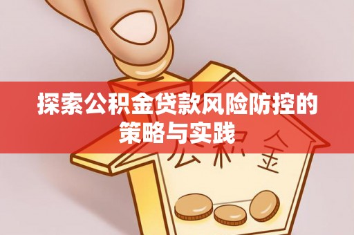 黔西南探索公积金贷款风险防控的策略与实践