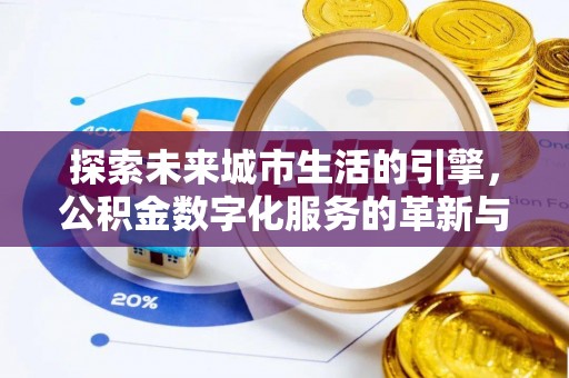 黔西南探索未来城市生活的引擎，公积金数字化服务的革新与实践