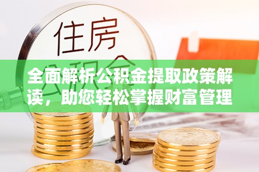 黔西南全面解析公积金提取政策解读，助您轻松掌握财富管理新方向