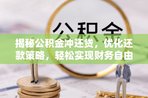 黔西南揭秘公积金冲还贷，优化还款策略，轻松实现财务自由